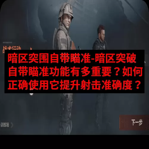 暗区突围自带瞄准-暗区突破自带瞄准功能有多重要？如何正确使用