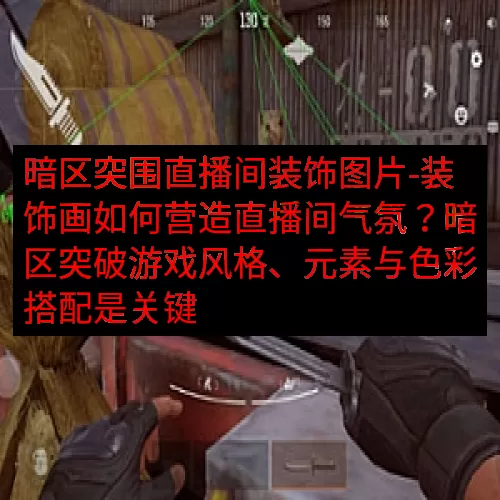 暗区突围直播间装饰图片-装饰画如何营造直播间气氛？暗区突破游戏风格、元素与色彩搭配是关键